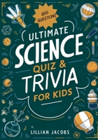Ultimate Science Quiz & Trivia Book for Kids (Ages 10-14): 800 Fun True/False & Multiple-Choice Questions with Answers to Challenge Curious Minds (Kids Trivia) B0FKBZLX3V Book Cover