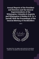 Annual Reports of the President and Directors and the General Superintendents of the Wilmington, Columbia & Augusta and Wilmington & Weldon R.R. Co.'s [serial]: With the Proceedings of the General Mee 1378806336 Book Cover
