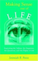 Making Sense Out of Life: Exploiting the Valleys, the Negatives, the Questions, and the Plights of Life 1587364670 Book Cover