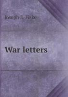 War letters of Capt. Joseph E. Fiske <Harvard, '61> written to his parents during the war of the rebellion from Andover theological seminary and encampments in North Carolina and from southern prisons 5518735847 Book Cover