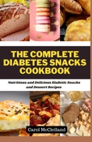 The complete diabetes snacks Cookbook: Nutritious and Delicious Diabetic Snacks and dessert recipe B0C6P4TYB7 Book Cover