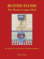 Busted Flush! the Thomas Crapper Myth 'my Family's Five Generations in the Bathroom Industry' 095605157X Book Cover