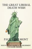 The Great Liberal Death Wish: Four Ways the Political Establishment is Failing America 1475065612 Book Cover