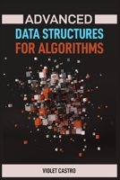 Advanced Data Structures for Algorithms: Mastering Complex Data Structures for Algorithmic Problem-Solving (2024) 3689440882 Book Cover