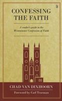 Confessing the Faith: A reader's guide to the Westminster Confession of Faith 1848714041 Book Cover