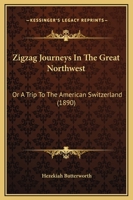 ZigZag Journeys In the Great Northwest; or, A Trip to the American Switzerland 1166314537 Book Cover