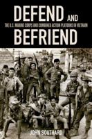 Defend and Befriend: The U.S. Marine Corps and Combined Action Platoons in Vietnam 0813145260 Book Cover