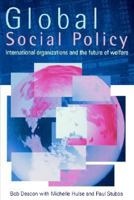 Global Social Policy: International Organizations and the Future of Welfare 0803989547 Book Cover