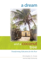 A Dream and a Coconut Tree: Transforming Education for the Poor 0578480603 Book Cover