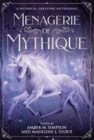 Menagerie de Mythique: A Mythical Creature Anthology 1987599756 Book Cover