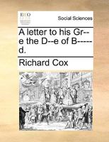 A letter to His G-e the D-e of B- -d. 1170611966 Book Cover