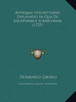 Antiquae Inscriptionis Explanatio In Qua De Locatoribus Scenicorum (1727) 1161978844 Book Cover