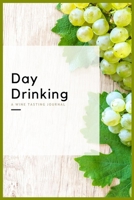 Day Drinking A Wine Tasting Journal: A Wine Tasting Journal: Wine Tasting Journal & Log Book - Including Nose, Eye & Mouth Rating Out Of 100. Keep Track Of Your Wine Tasting Knowledge 1706787146 Book Cover