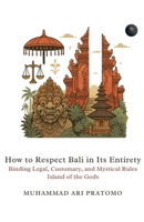 How to Respect Bali in Its Entirety Binding Legal, Customary, and Mystical Rules Island of the Gods B0FL3GQLKX Book Cover