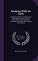 Retaining-Walls for Earth: Including the Theory of Earth-Pressure As Developed from the Ellipse of Stress. with a Short Treatise On Foundations, Illustrated with Examples from Practice 134107935X Book Cover