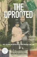 The Uprooted: Race, Children, and Imperialism in French Indochina, 1890-1980 0824847571 Book Cover