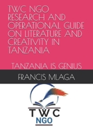 TWC NGO RESEARCH AND OPERATIONAL GUIDE ON LITERATURE AND CREATIVITY IN TANZANIA: TANZANIA IS GENIUS B0GXXVTMS8 Book Cover