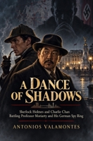 A Dance of Shadows: Sherlock Holmes and Charlie Chan Battling Dr. Moriarty and His German Spy Ring B0C87M9V8G Book Cover