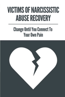 Victims Of Narcissistic Abuse Recovery: Change Until You Connect To Your Own Pain: How To Recognise Narcissistic Abuse B099G4N59X Book Cover