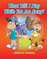 What Will I Play While You Are Away? 1507782578 Book Cover