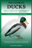 THE ULTIMATE DUCKS BIBLE CARE AND OWNERSHIP: The Homesteader’s Guide to Raising Ducks – Breeds, Feeding, Egg-Laying, Breeding, Housing, Health & Backyard Setup B0FB9Q559F Book Cover