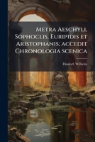 Metra Aeschyli, Sophoclis, Euripidis et Aristophanis; accedit Chronologia scenica 1173184139 Book Cover