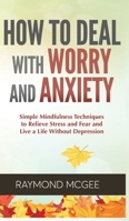 How to Deal With Worry and Anxiety: Simple Mindfulness Techniques to Relieve Stress and Fear and Live a Life Without Depression 9657775981 Book Cover