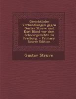 Gerichtliche Verhandlungen gegen Gustav Struve und Karl Blind vor dem Schwurgerichte zu Freiburg. 1018775609 Book Cover