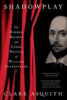 Shadowplay: The Hidden Beliefs and Coded Politics of William Shakespeare 1586483870 Book Cover