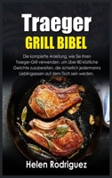 Traeger Grill Bibel: Die komplette Anleitung, wie Sie Ihren Traeger-Grill verwenden, um über 80 köstliche Gerichte zuzubereiten, die sicherlich jedermanns Lieblingsessen auf dem Tisch sein werden. 1802934391 Book Cover