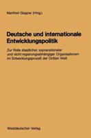 Deutsche Und Internationale Entwicklungspolitik: Zur Rolle Staatlicher, Supranationaler Und Nicht-Regierungsabhangiger Organisationen Im Entwicklungsprozess Der Dritten Welt 3531120735 Book Cover
