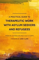 A Practical Guide to Therapeutic Work with Asylum Seekers and Refugees 1785920731 Book Cover