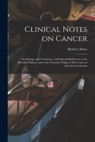 Clinical Notes on Cancer: Its Etiology and Treatment; With Special Reference to the Heredity-fallacy, and to the Neurotic Origin of Most Cases of Alveolar Carcinoma 1014142407 Book Cover