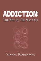 Addiction: The Way In. The Way Out. 1918532036 Book Cover