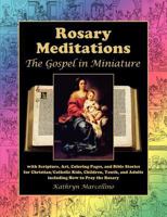 Rosary Meditations: The Gospel in Miniature with Scripture, Art, Coloring Pages, and Bible Stories for Christian/Catholic Kids, Children, Youth, and Adults Including How to Pray the Rosary 0945272561 Book Cover