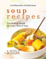 A Collection of Delicious Soup Recipes: Comforting Soups for Every Time of Year B0C8QWSH36 Book Cover