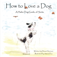 How to Love a Dog A Haiku Dog Guide, of Sorts. 1088151205 Book Cover