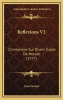 Reflexions V2: Chretiennes Sur Divers Sujets De Morale (1777) 1104895366 Book Cover