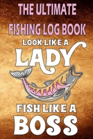 The Ultimate Fishing Log Book "Look like a Lady, Fish like a Boss": The Essential Accessory For The Tackle Box, Notebook For Fisherman 1671478274 Book Cover