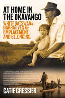 At Home in the Okavango: White Batswana Narratives of Emplacement and Belonging 178533753X Book Cover