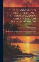 The Life and Exploits of Three-Finger'D Jack, the Terror of Jamaica. With a Particular Account of the Obi: Being the Only True One of That Celebrated ... Mischief, So Prevalent in the West Indies 1019626674 Book Cover