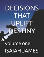 DECISIONS THAT UPLIFT DESTINY: volume one B0FWKR61KG Book Cover