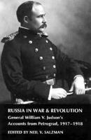 Russia in War and Revolution: General William V. Judson's Accounts from Petrograd, 1917-1918 0873385977 Book Cover