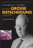 Ich habe mit 17 Jahren, die erste grosse Entscheidung getroffen: Erinnerungen an die ereignisreichen und erfolgreichen Jahre 3755746093 Book Cover