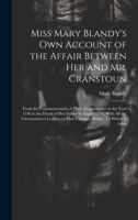 Miss Mary Blandy's Own Account of the Affair Between Her and Mr. Cranstoun: From the Commencement of Their Acquaintance in the Year 1746 to the Death ... to That Unhappy Event: To Which Is Adde 1020659416 Book Cover