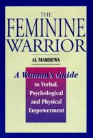 The Feminine Warrior: A Woman's Guide to Verbal, Psychological, and Physical Empowerment 1575662477 Book Cover