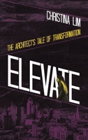 Elevate: The Architect's Tale of Transformation 1543783805 Book Cover