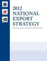 2012 National Export Strategy: Powering the National Export Initiative 1500578371 Book Cover