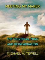 MEETING MY MAKER: The Universal Mind and Reincarnation 0960060790 Book Cover