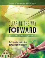 Clearing the Way Forward - Personal Estate Planning Workbook: Don't Leave Your Family a Mess, Leave them a Legacy! 1977237576 Book Cover